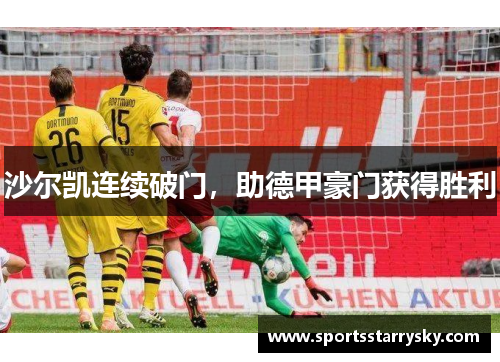 沙尔凯连续破门，助德甲豪门获得胜利